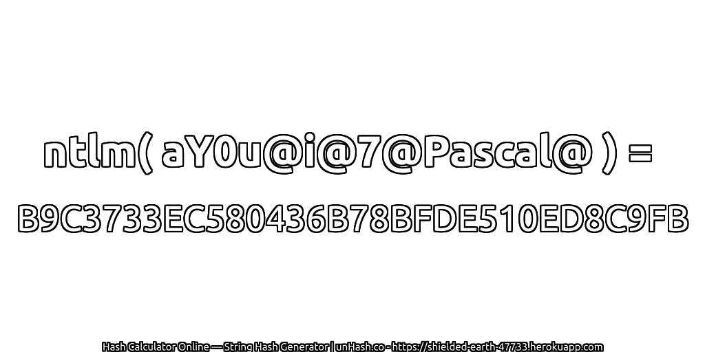 ntlm( aY0u@i@7@Pascal@ ) = B9C3733EC580436B78BFDE510ED8C9FB | unHash.co