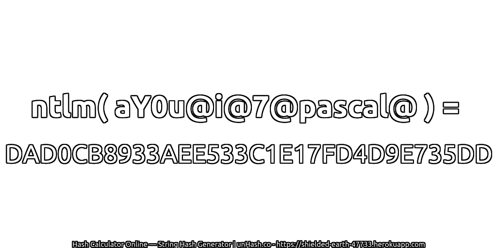 ntlm( aY0u@i@7@pascal@ ) = DAD0CB8933AEE533C1E17FD4D9E735DD | unHash.co