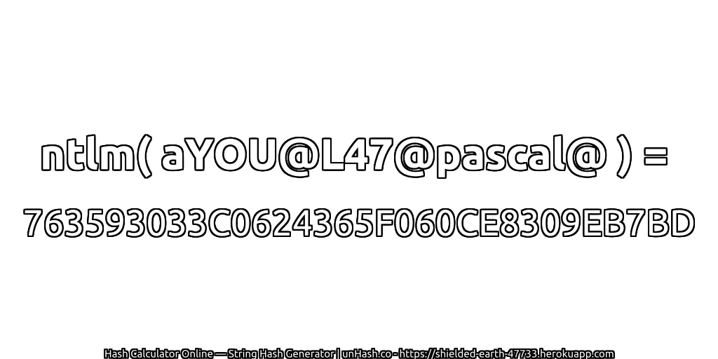 ntlm( aYOU@L47@pascal@ ) = 763593033C0624365F060CE8309EB7BD | unHash.co