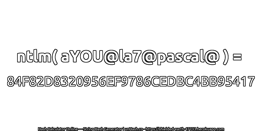 ntlm( aYOU@la7@pascal@ ) = 84F82D8320956EF9786CEDBC4BB95417 | unHash.co