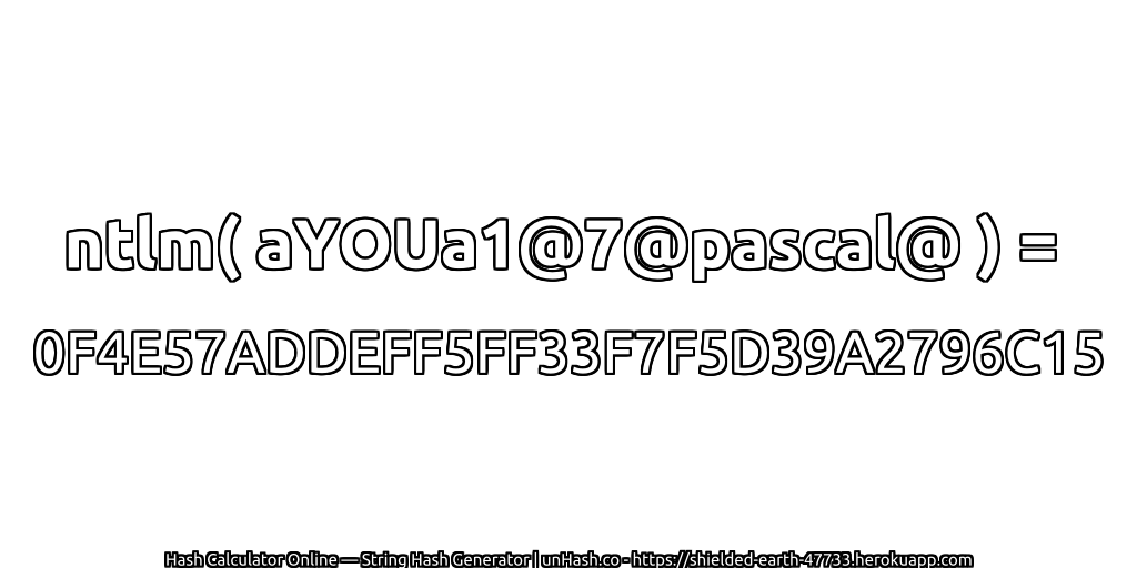 ntlm( aYOUa1@7@pascal@ ) = 0F4E57ADDEFF5FF33F7F5D39A2796C15 | unHash.co