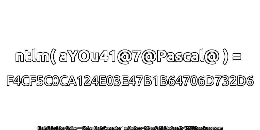 ntlm( aYOu41@7@Pascal@ ) = F4CF5C0CA124E03E47B1B64706D732D6 | unHash.co