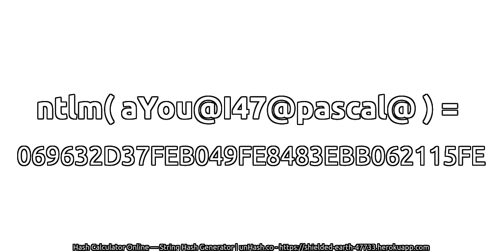ntlm( aYou@I47@pascal@ ) = 069632D37FEB049FE8483EBB062115FE | unHash.co