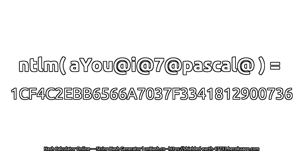ntlm( aYou@i@7@pascal@ ) = 1CF4C2EBB6566A7037F3341812900736 | unHash.co