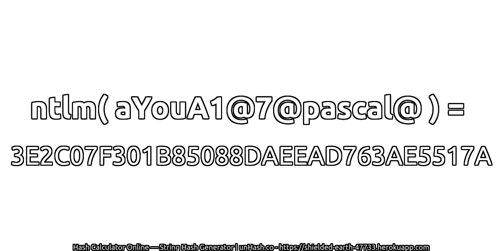 ntlm( aYouA1@7@pascal@ ) = 3E2C07F301B85088DAEEAD763AE5517A | unHash.co
