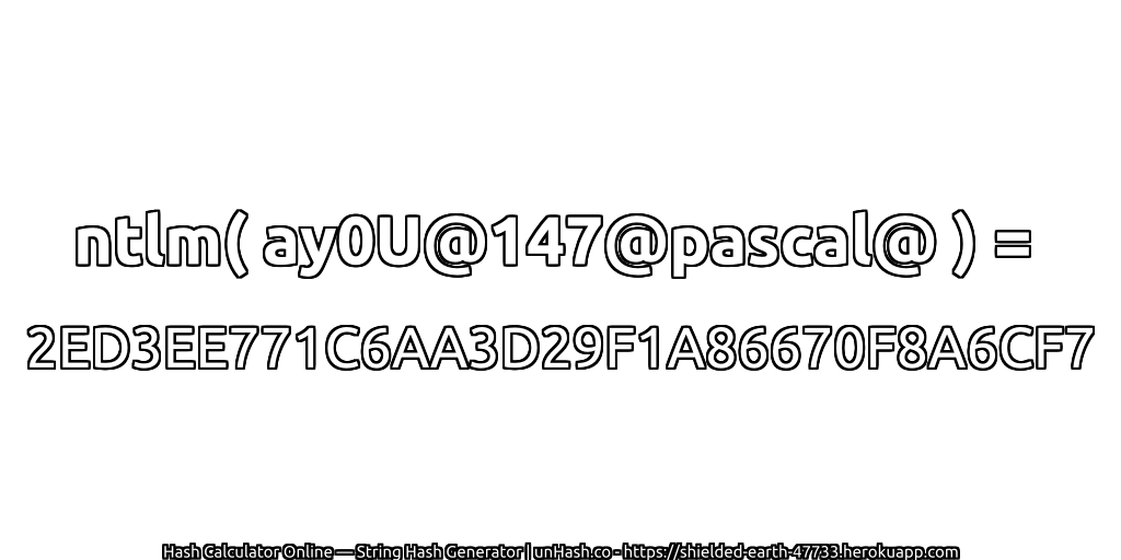 ntlm( ay0U@147@pascal@ ) = 2ED3EE771C6AA3D29F1A86670F8A6CF7 | unHash.co