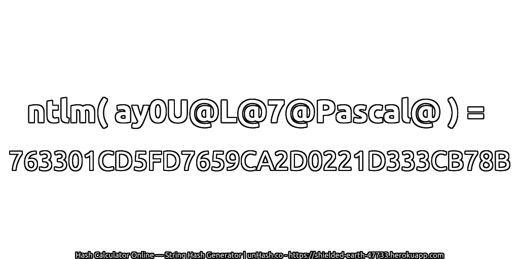 ntlm( ay0U@L@7@Pascal@ ) = 763301CD5FD7659CA2D0221D333CB78B | unHash.co