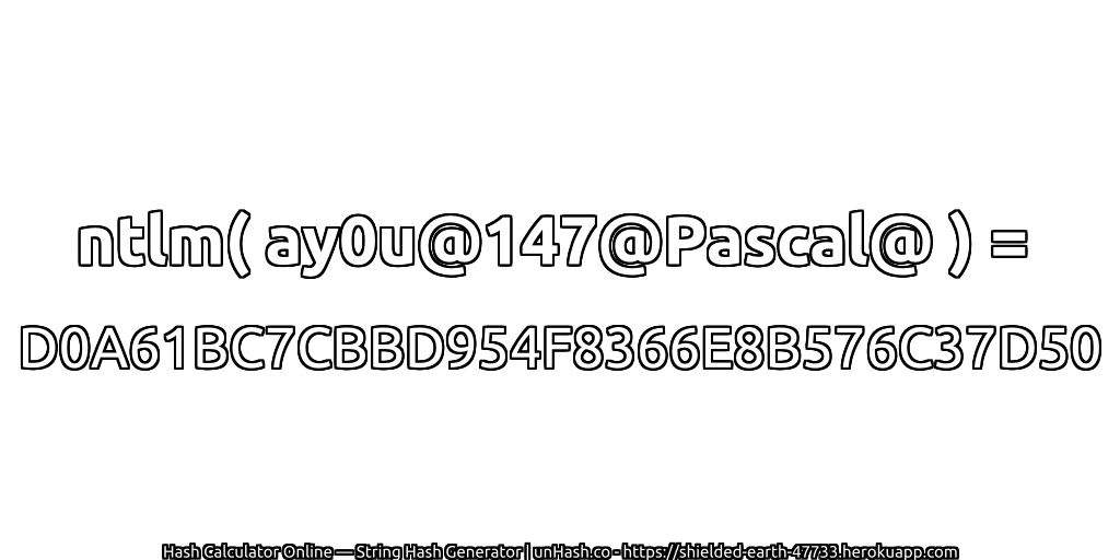 ntlm( ay0u@147@Pascal@ ) = D0A61BC7CBBD954F8366E8B576C37D50 | unHash.co