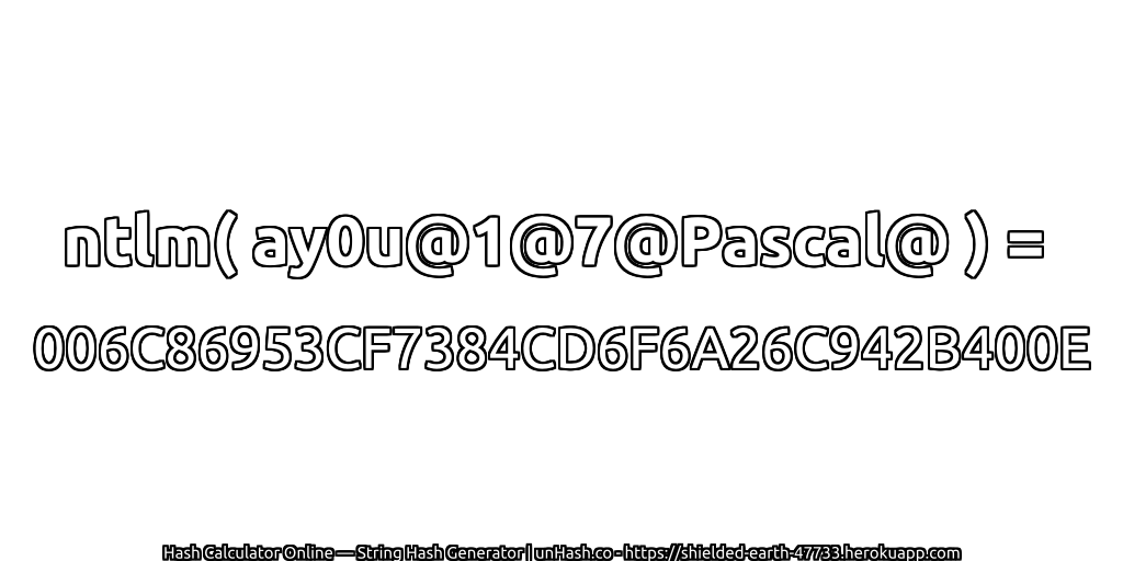 ntlm( ay0u@1@7@Pascal@ ) = 006C86953CF7384CD6F6A26C942B400E | unHash.co