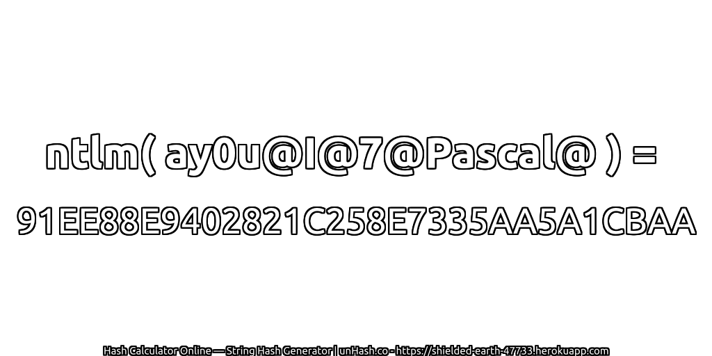 ntlm( ay0u@I@7@Pascal@ ) = 91EE88E9402821C258E7335AA5A1CBAA | unHash.co