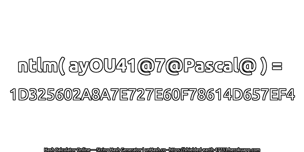 ntlm( ayOU41@7@Pascal@ ) = 1D325602A8A7E727E60F78614D657EF4 | unHash.co