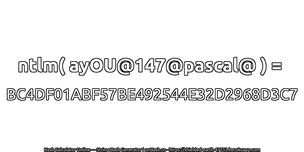 ntlm( ayOU@147@pascal@ ) = BC4DF01ABF57BE492544E32D2968D3C7 | unHash.co