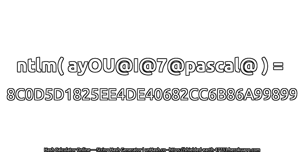 ntlm( ayOU@I@7@pascal@ ) = 8C0D5D1825EE4DE40682CC6B86A99899 | unHash.co