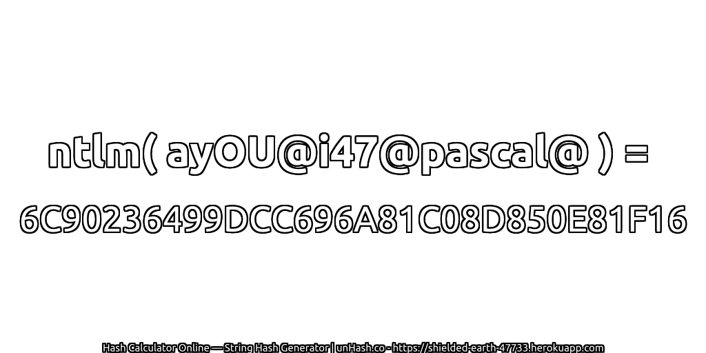 ntlm( ayOU@i47@pascal@ ) = 6C90236499DCC696A81C08D850E81F16 | unHash.co