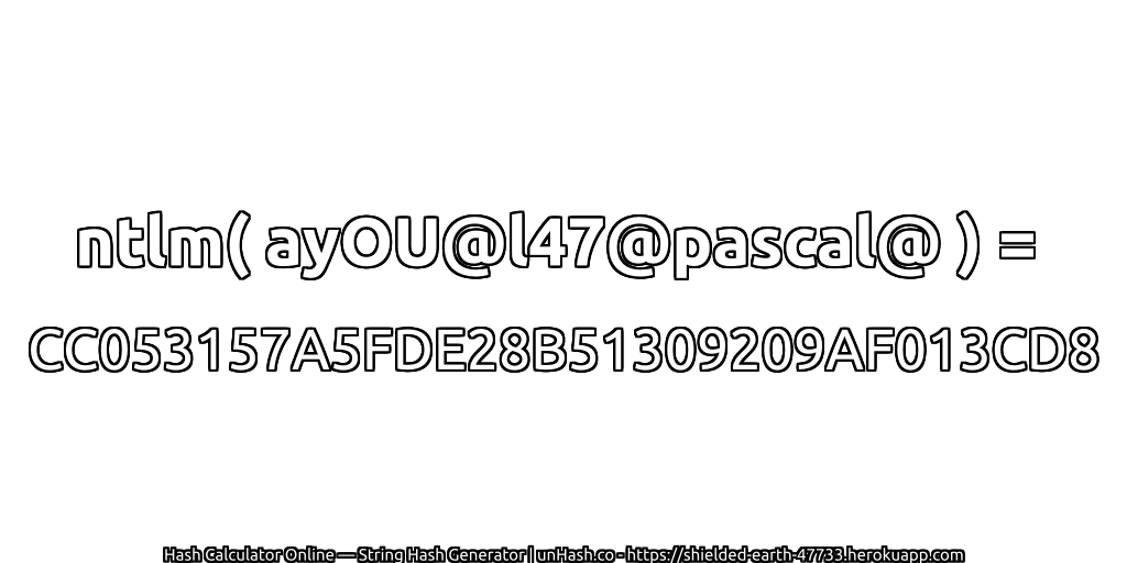 ntlm( ayOU@l47@pascal@ ) = CC053157A5FDE28B51309209AF013CD8 | unHash.co