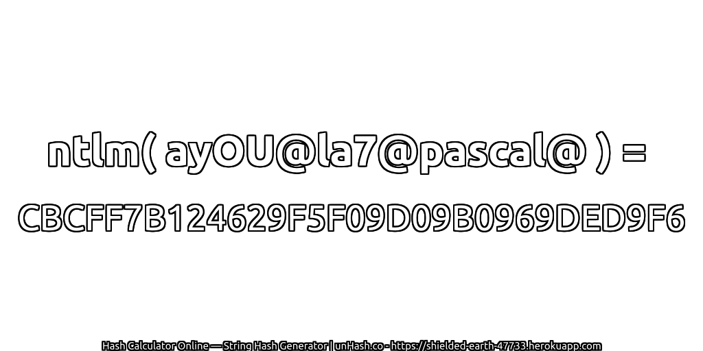 ntlm( ayOU@la7@pascal@ ) = CBCFF7B124629F5F09D09B0969DED9F6 | unHash.co