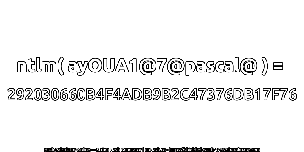 ntlm( ayOUA1@7@pascal@ ) = 292030660B4F4ADB9B2C47376DB17F76 | unHash.co