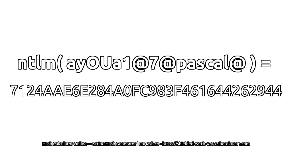 ntlm( ayOUa1@7@pascal@ ) = 7124AAE6E284A0FC983F461644262944 | unHash.co