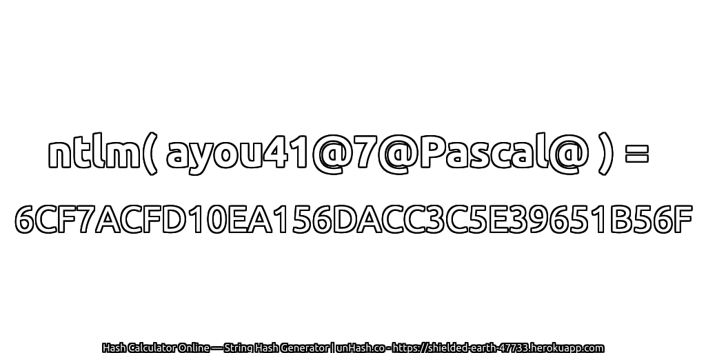 ntlm( ayou41@7@Pascal@ ) = 6CF7ACFD10EA156DACC3C5E39651B56F | unHash.co
