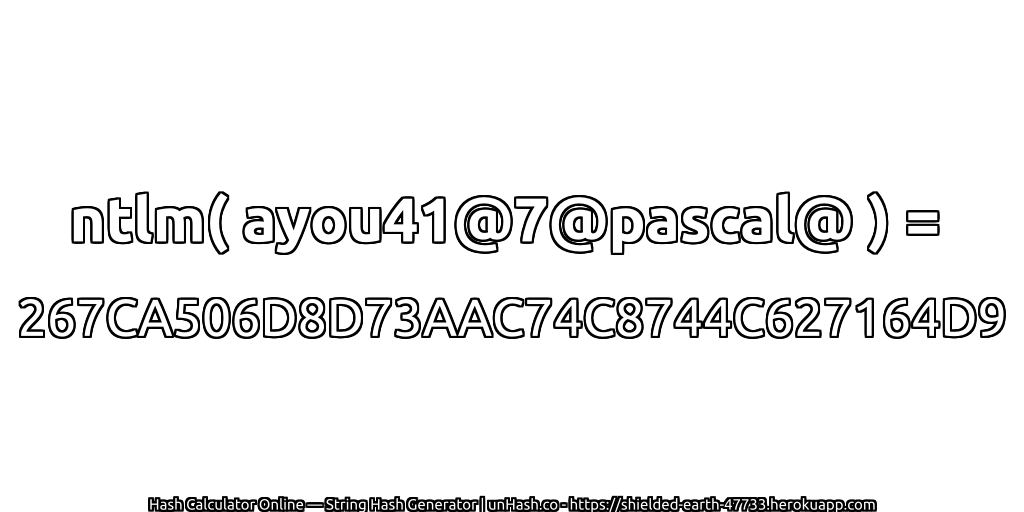 ntlm( ayou41@7@pascal@ ) = 267CA506D8D73AAC74C8744C627164D9 | unHash.co