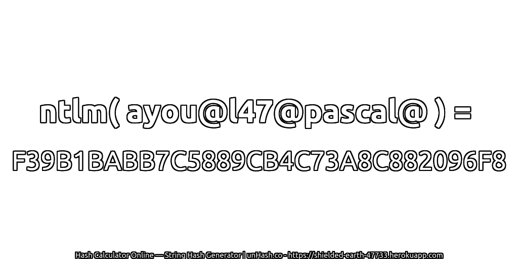 ntlm( ayou@l47@pascal@ ) = F39B1BABB7C5889CB4C73A8C882096F8 | unHash.co