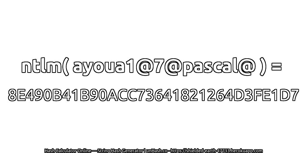 ntlm( ayoua1@7@pascal@ ) = 8E490B41B90ACC73641821264D3FE1D7 | unHash.co
