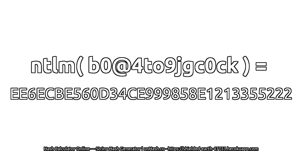 ntlm( b0@4to9jgc0ck ) = EE6ECBE560D34CE999858E1213355222 | unHash.co