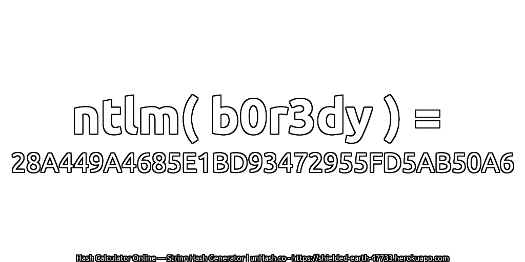 ntlm( b0r3dy ) = 28A449A4685E1BD93472955FD5AB50A6 | unHash.co