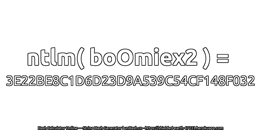 ntlm( boOmiex2 ) = 3E22BE8C1D6D23D9A539C54CF148F032 | unHash.co