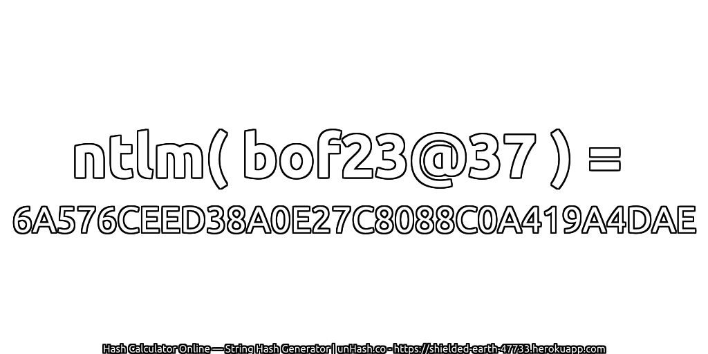 ntlm( bof23@37 ) = 6A576CEED38A0E27C8088C0A419A4DAE | unHash.co
