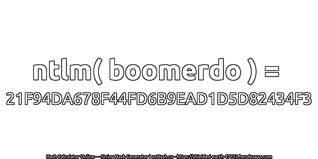 ntlm( boomerdo ) = 21F94DA678F44FD6B9EAD1D5D82434F3 | unHash.co