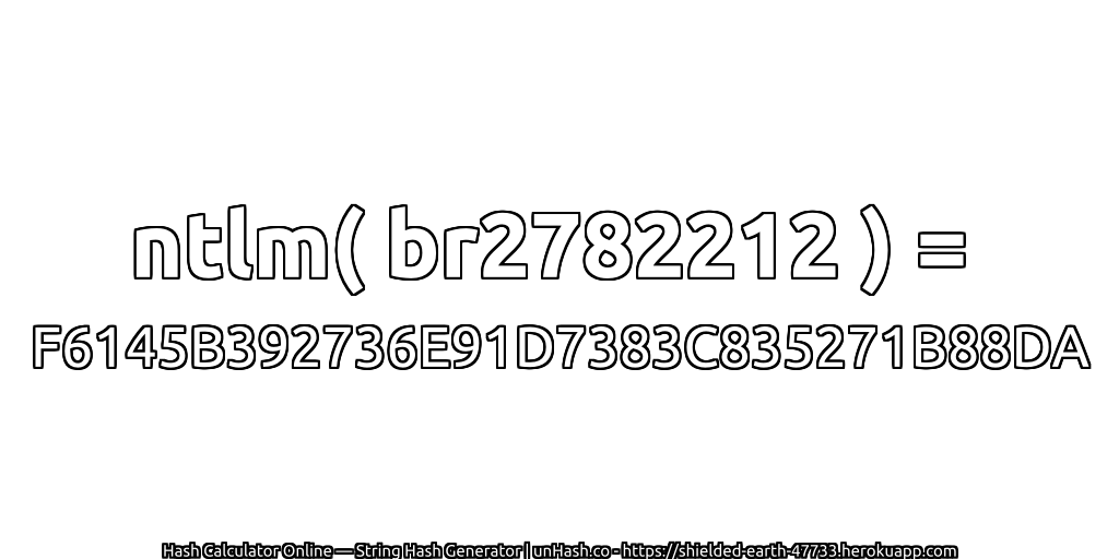 ntlm( br2782212 ) = F6145B392736E91D7383C835271B88DA | unHash.co