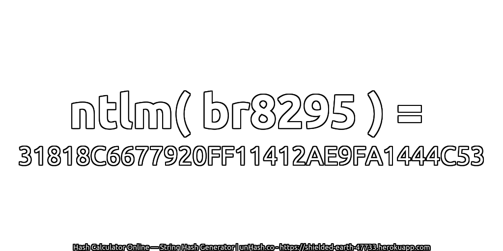 ntlm( br8295 ) = 31818C6677920FF11412AE9FA1444C53 | unHash.co