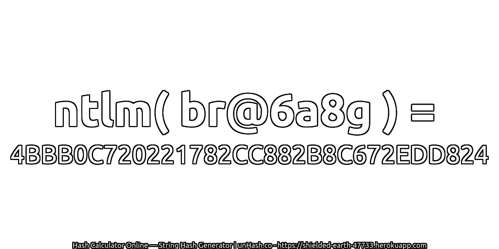 ntlm( br@6a8g ) = 4BBB0C720221782CC882B8C672EDD824 | unHash.co