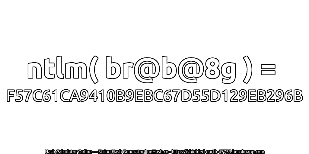 ntlm( br@b@8g ) = F57C61CA9410B9EBC67D55D129EB296B | unHash.co
