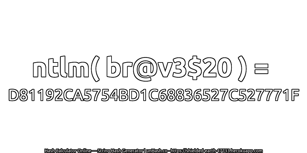 ntlm( br@v3$20 ) = D81192CA5754BD1C68836527C527771F | unHash.co