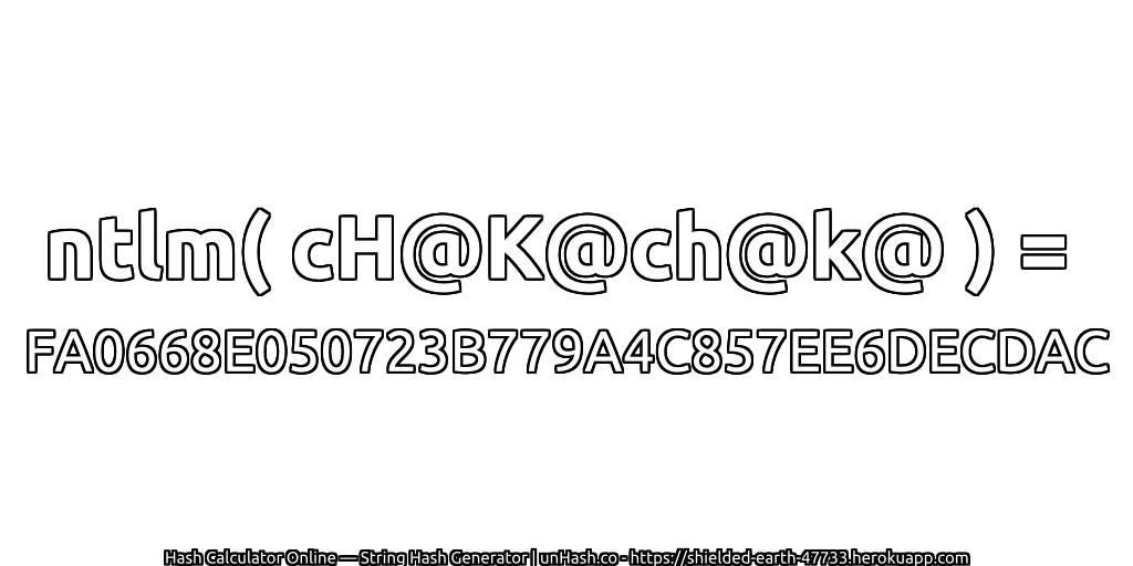 ntlm( cH@K@ch@k@ ) = FA0668E050723B779A4C857EE6DECDAC | unHash.co