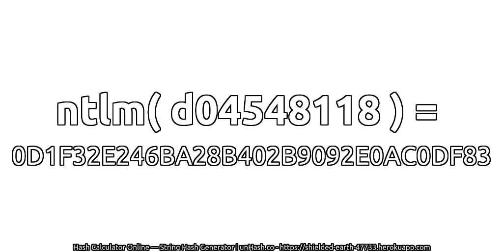 ntlm( d04548118 ) = 0D1F32E246BA28B402B9092E0AC0DF83 | unHash.co