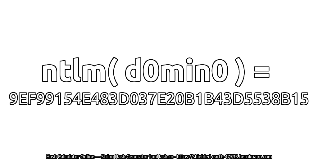 ntlm( d0min0 ) = 9EF99154E483D037E20B1B43D5538B15 | unHash.co