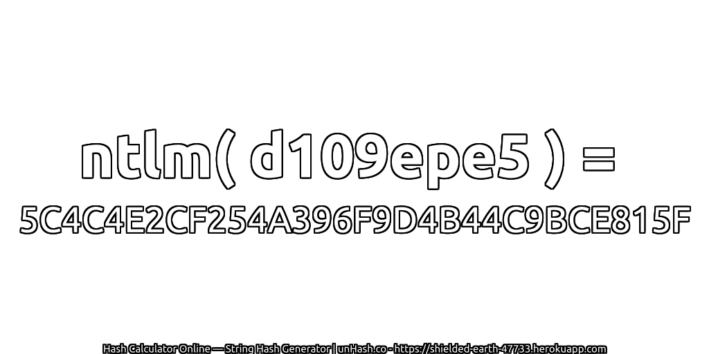 ntlm( d109epe5 ) = 5C4C4E2CF254A396F9D4B44C9BCE815F | unHash.co