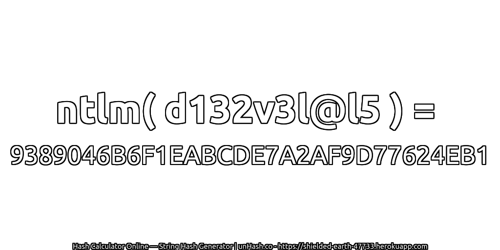 ntlm( d132v3l@l5 ) = 9389046B6F1EABCDE7A2AF9D77624EB1 | unHash.co