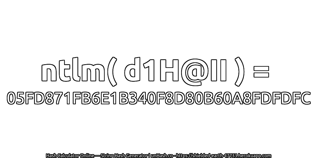 ntlm( d1H@II ) = 05FD871FB6E1B340F8D80B60A8FDFDFC | unHash.co