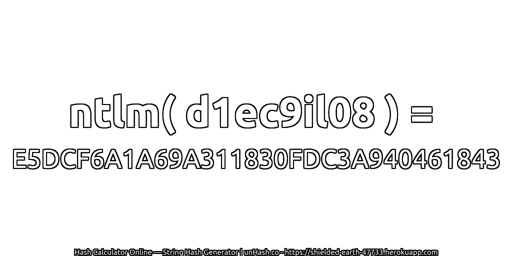 ntlm( d1ec9il08 ) = E5DCF6A1A69A311830FDC3A940461843 | unHash.co