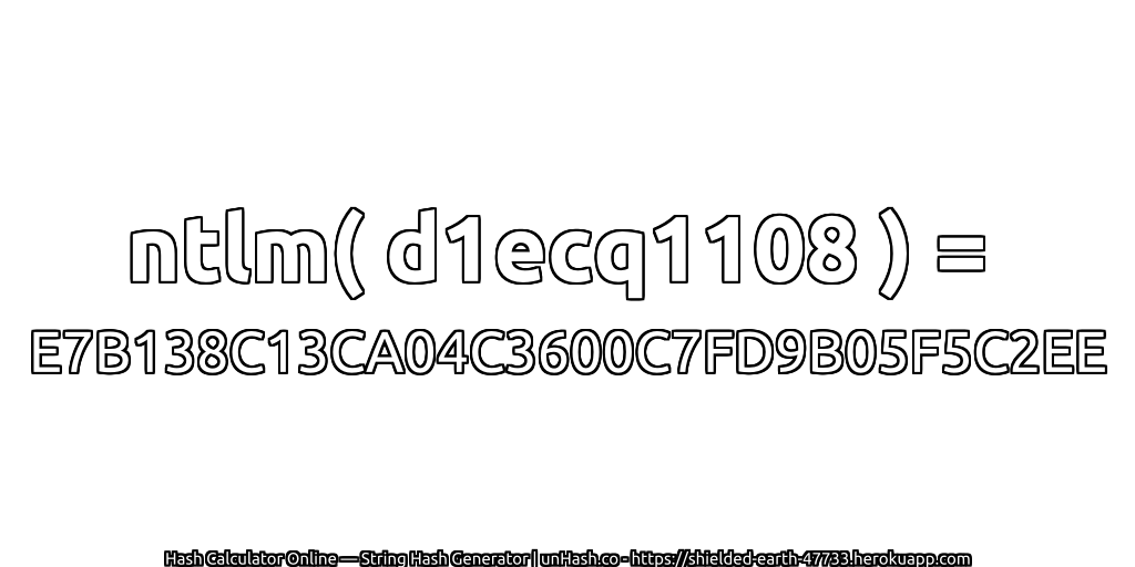 ntlm( d1ecq1108 ) = E7B138C13CA04C3600C7FD9B05F5C2EE | unHash.co