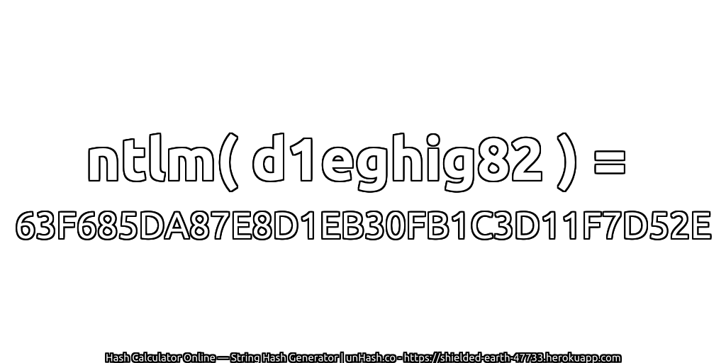 ntlm( d1eghig82 ) = 63F685DA87E8D1EB30FB1C3D11F7D52E | unHash.co