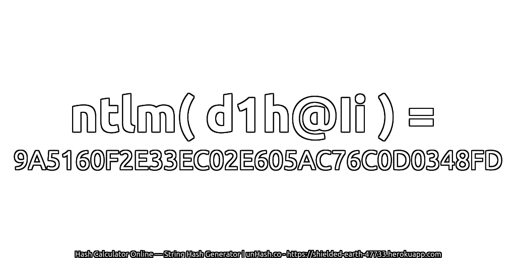 ntlm( d1h@Ii ) = 9A5160F2E33EC02E605AC76C0D0348FD | unHash.co