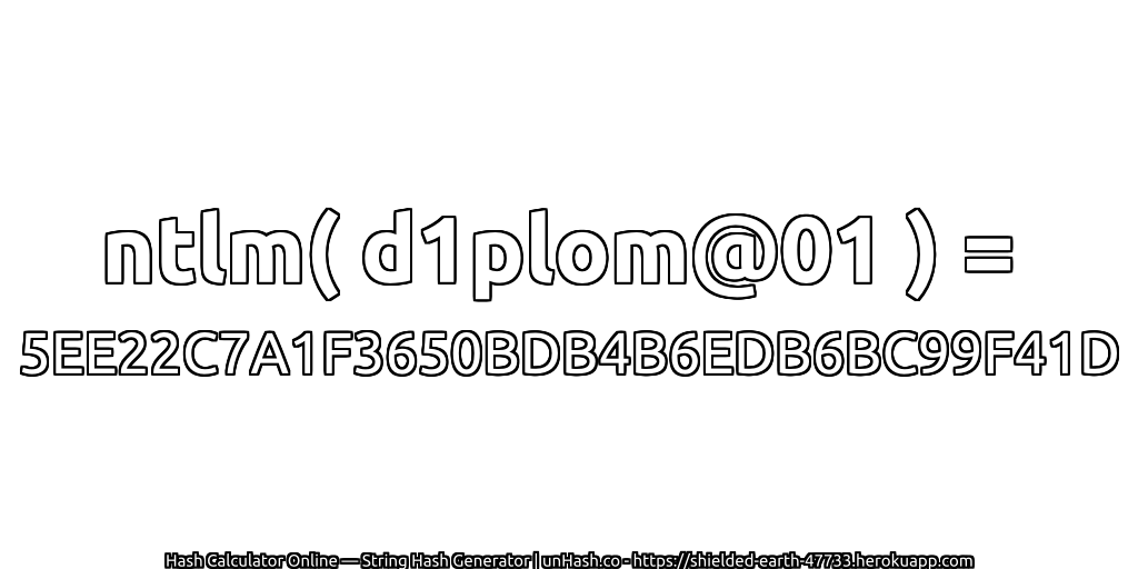 ntlm( d1plom@01 ) = 5EE22C7A1F3650BDB4B6EDB6BC99F41D | unHash.co