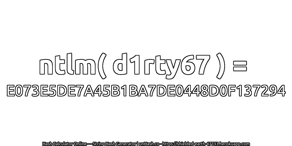 ntlm( d1rty67 ) = E073E5DE7A45B1BA7DE0448D0F137294 | unHash.co