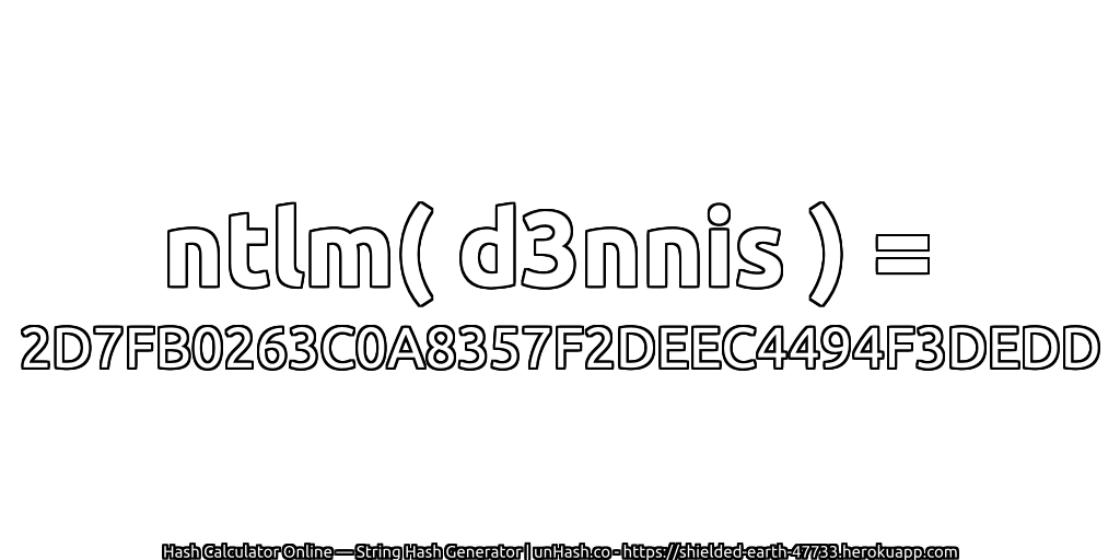ntlm( d3nnis ) = 2D7FB0263C0A8357F2DEEC4494F3DEDD | unHash.co
