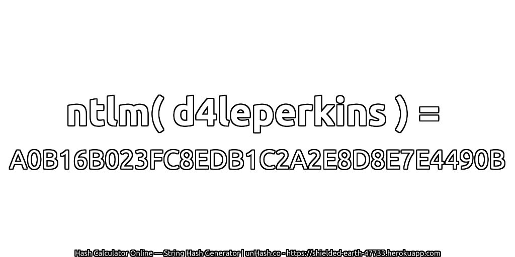 ntlm( d4leperkins ) = A0B16B023FC8EDB1C2A2E8D8E7E4490B | unHash.co